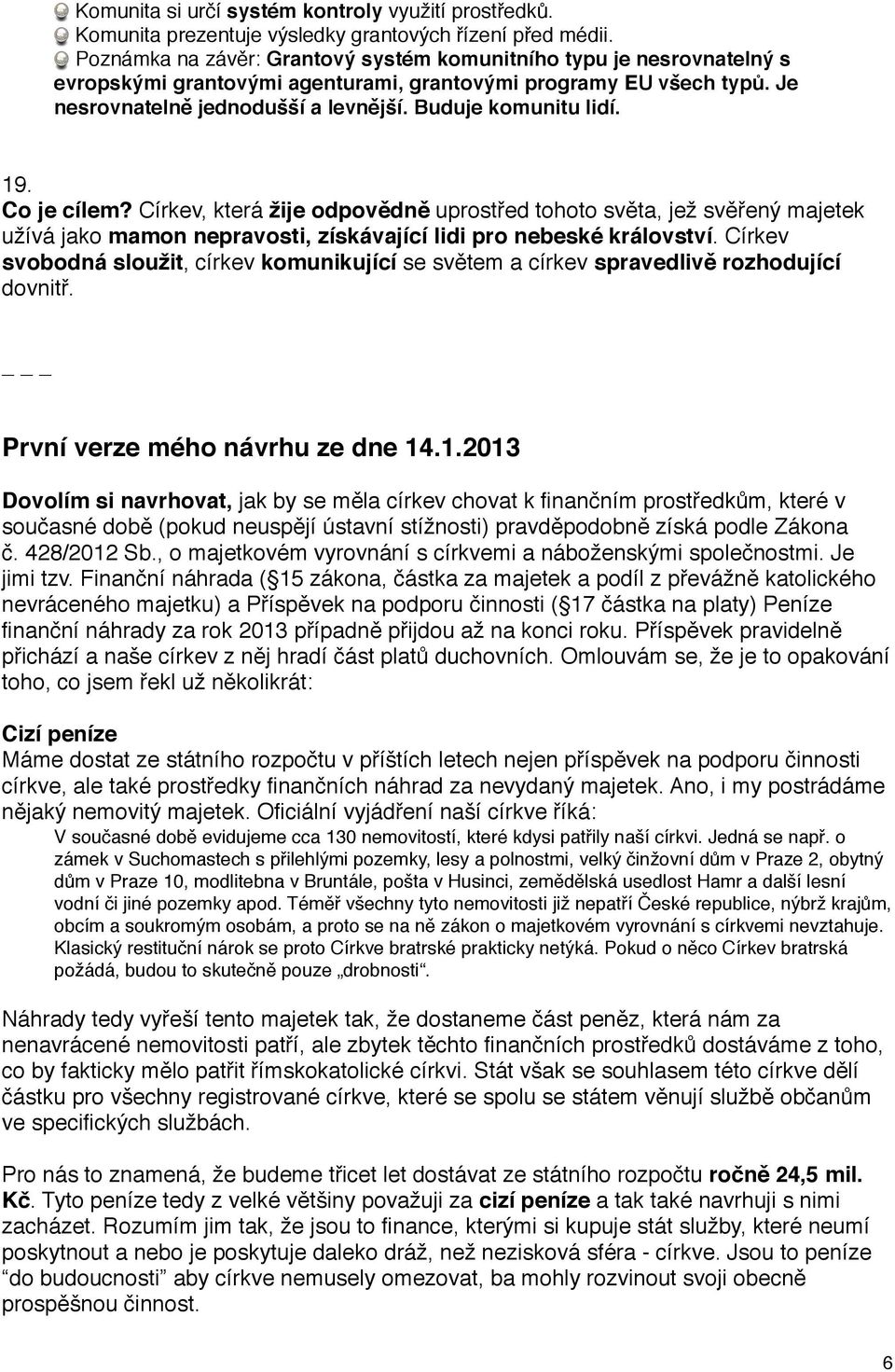 Buduje komunitu lidí. 19. Co je cílem? Církev, která žije odpovědně uprostřed tohoto světa, jež svěřený majetek užívá jako mamon nepravosti, získávající lidi pro nebeské království.