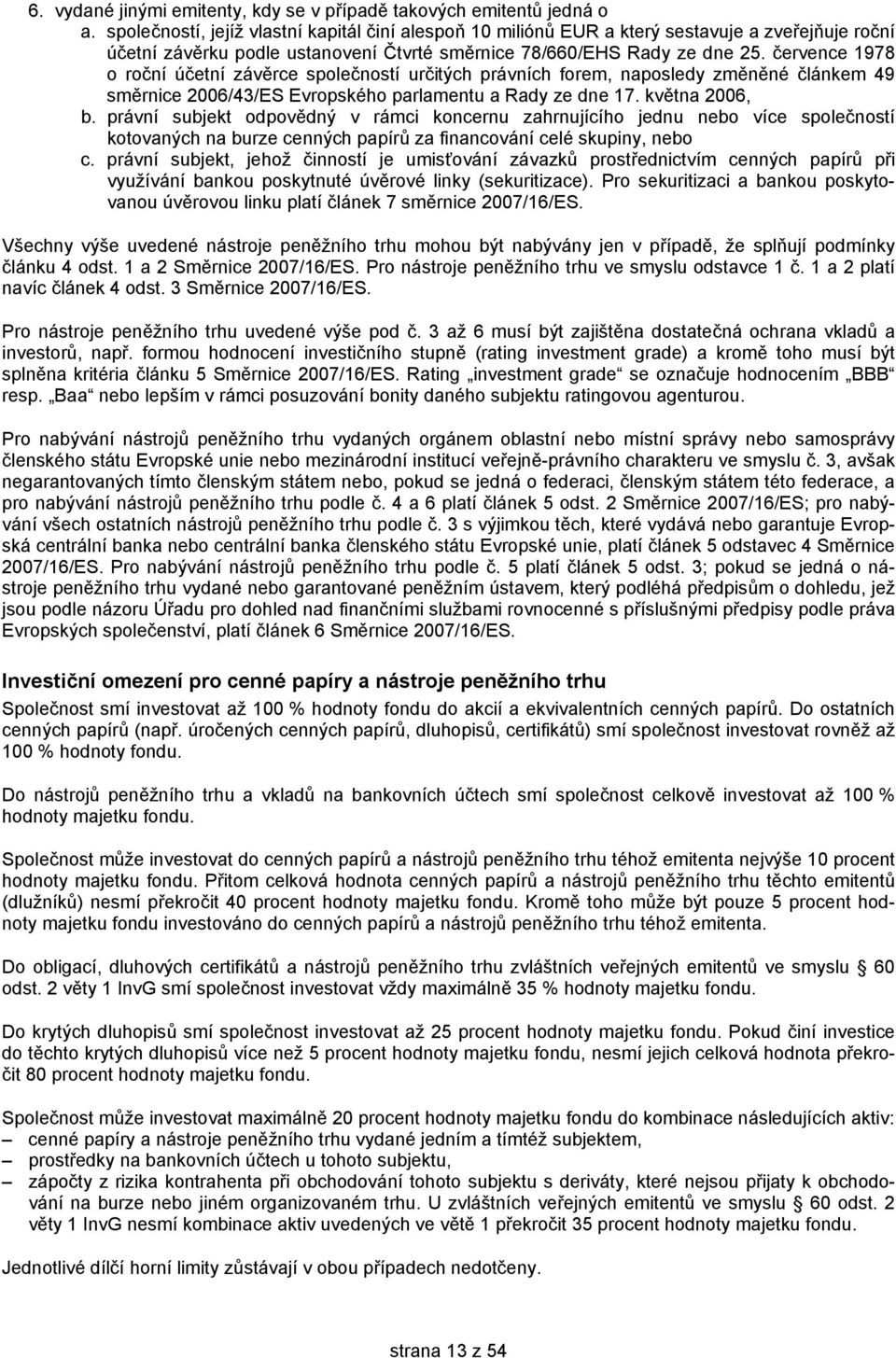 července 1978 o roční účetní závěrce společností určitých právních forem, naposledy změněné článkem 49 směrnice 2006/43/ES Evropského parlamentu a Rady ze dne 17. května 2006, b.