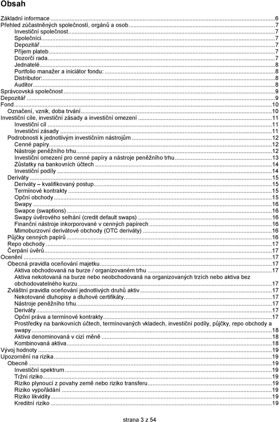 .. 10 Investiční cíle, investiční zásady a investiční omezení... 11 Investiční cíl... 11 Investiční zásady... 11 Podrobnosti k jednotlivým investičním nástrojům... 12 Cenné papíry.