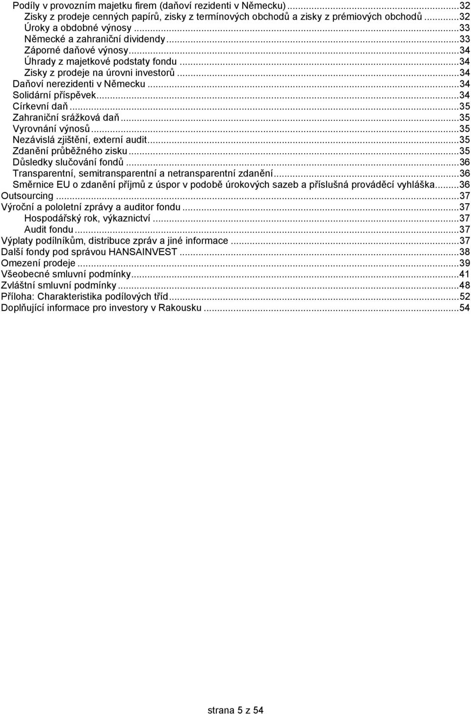 .. 34 Solidární příspěvek... 34 Církevní daň... 35 Zahraniční srážková daň... 35 Vyrovnání výnosů... 35 Nezávislá zjištění, externí audit... 35 Zdanění průběžného zisku... 35 Důsledky slučování fondů.