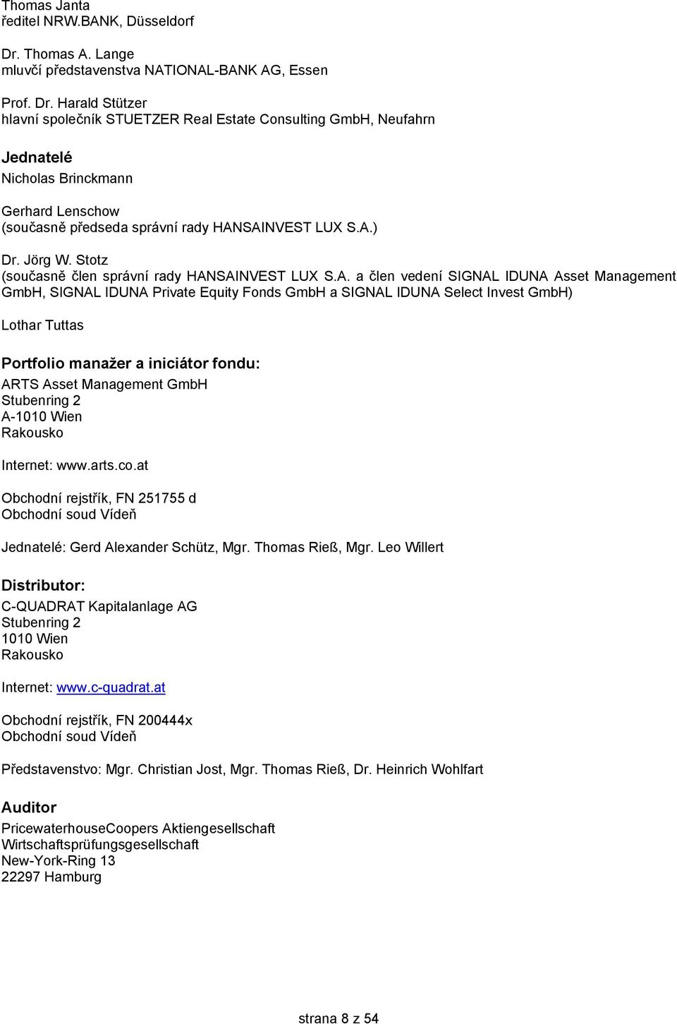 Harald Stützer hlavní společník STUETZER Real Estate Consulting GmbH, Neufahrn Jednatelé Nicholas Brinckmann Gerhard Lenschow (současně předseda správní rady HANSAINVEST LUX S.A.) Dr. Jörg W.