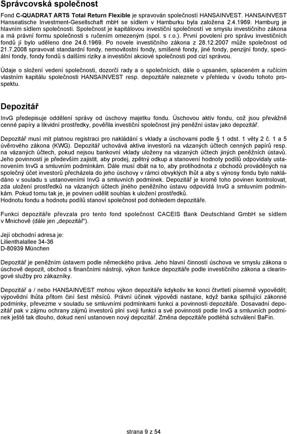 První povolení pro správu investičních fondů jí bylo uděleno dne 24.6.1969. Po novele investičního zákona z 28.12.2007 