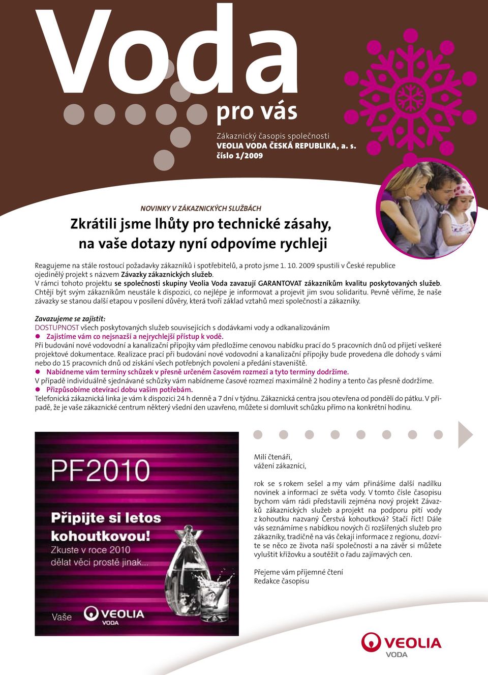 číslo 1/2009 Novinky v zákaznických službách Zkrátili jsme lhůty pro technické zásahy, na vaše dotazy nyní odpovíme rychleji Reagujeme na stále rostoucí požadavky zákazníků i spotřebitelů, a proto