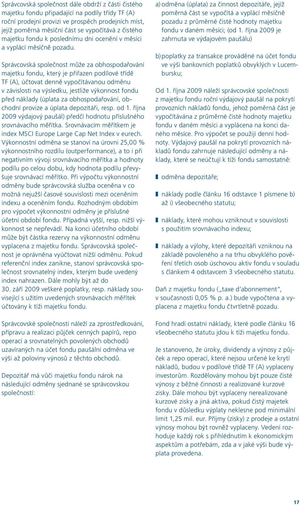 Správcovská společnost může za obhospodařování majetku fondu, který je přiřazen podílové třídě TF (A), účtovat denně vypočítávanou odměnu v závislosti na výsledku, jestliže výkonnost fondu před