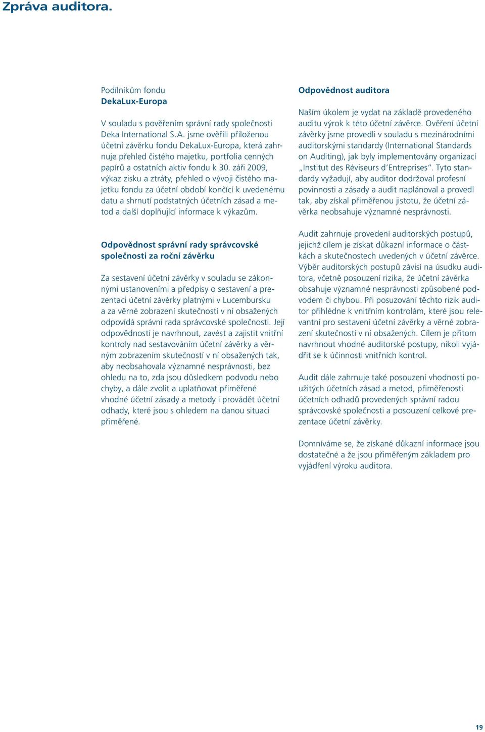 záři 2009, výkaz zisku a ztráty, přehled o vývoji čistého majetku fondu za účetní období končící k uvedenému datu a shrnutí podstatných účetních zásad a metod a další doplňující informace k výkazům.