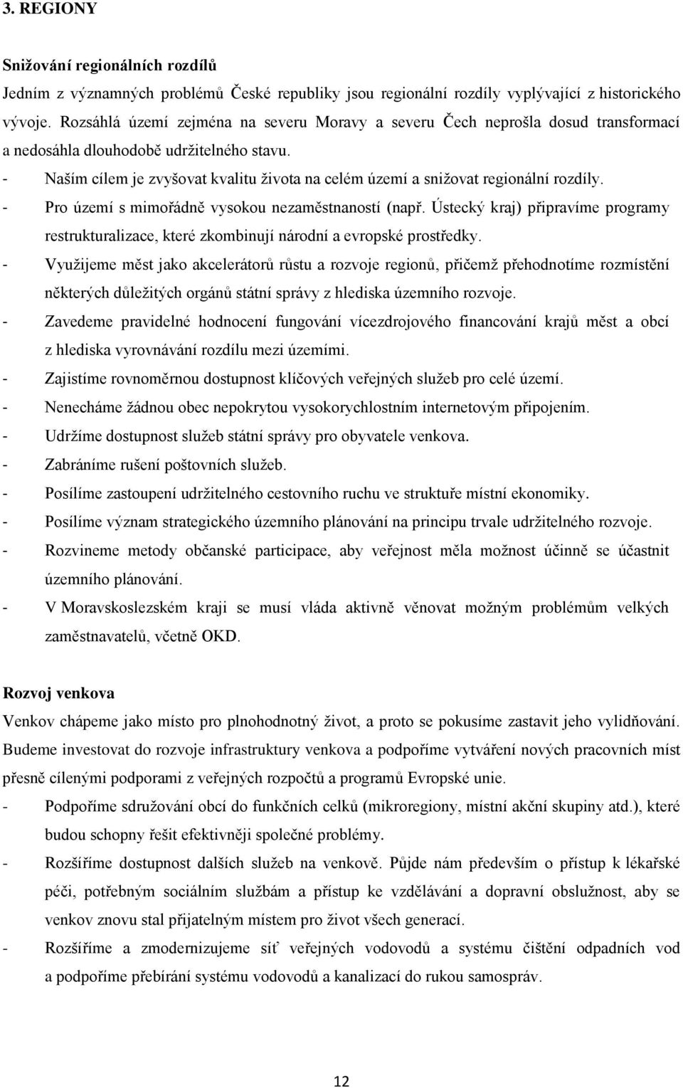 - Naším cílem je zvyšovat kvalitu života na celém území a snižovat regionální rozdíly. - Pro území s mimořádně vysokou nezaměstnaností (např.