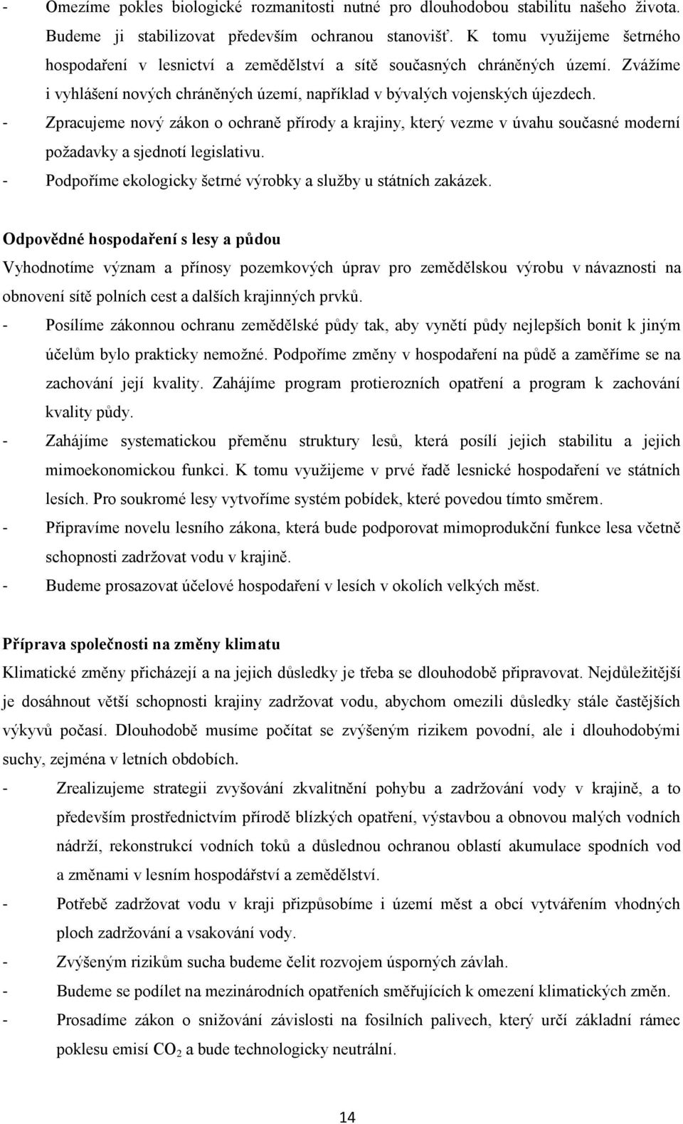 - Zpracujeme nový zákon o ochraně přírody a krajiny, který vezme v úvahu současné moderní požadavky a sjednotí legislativu. - Podpoříme ekologicky šetrné výrobky a služby u státních zakázek.