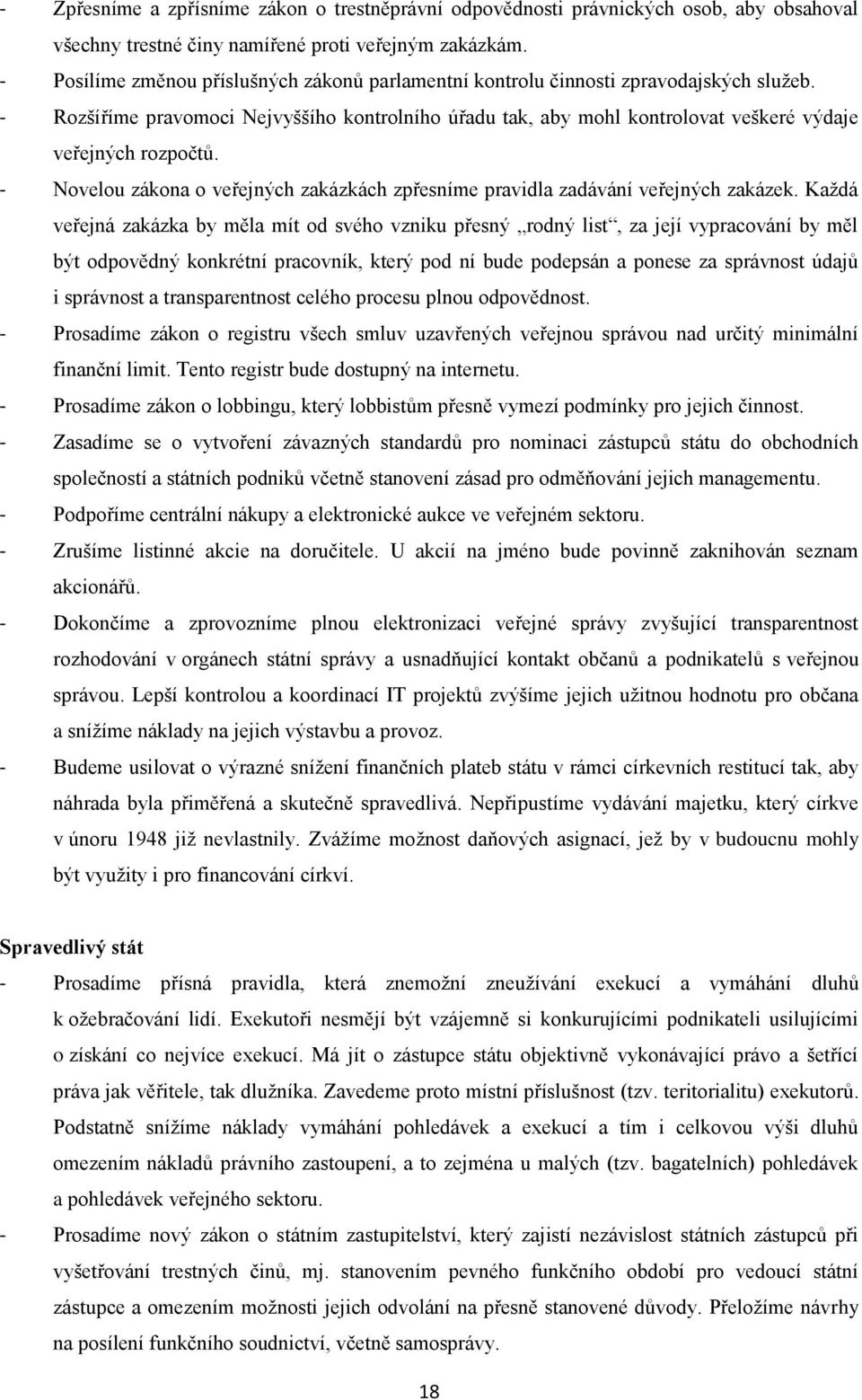 - Rozšíříme pravomoci Nejvyššího kontrolního úřadu tak, aby mohl kontrolovat veškeré výdaje veřejných rozpočtů. - Novelou zákona o veřejných zakázkách zpřesníme pravidla zadávání veřejných zakázek.