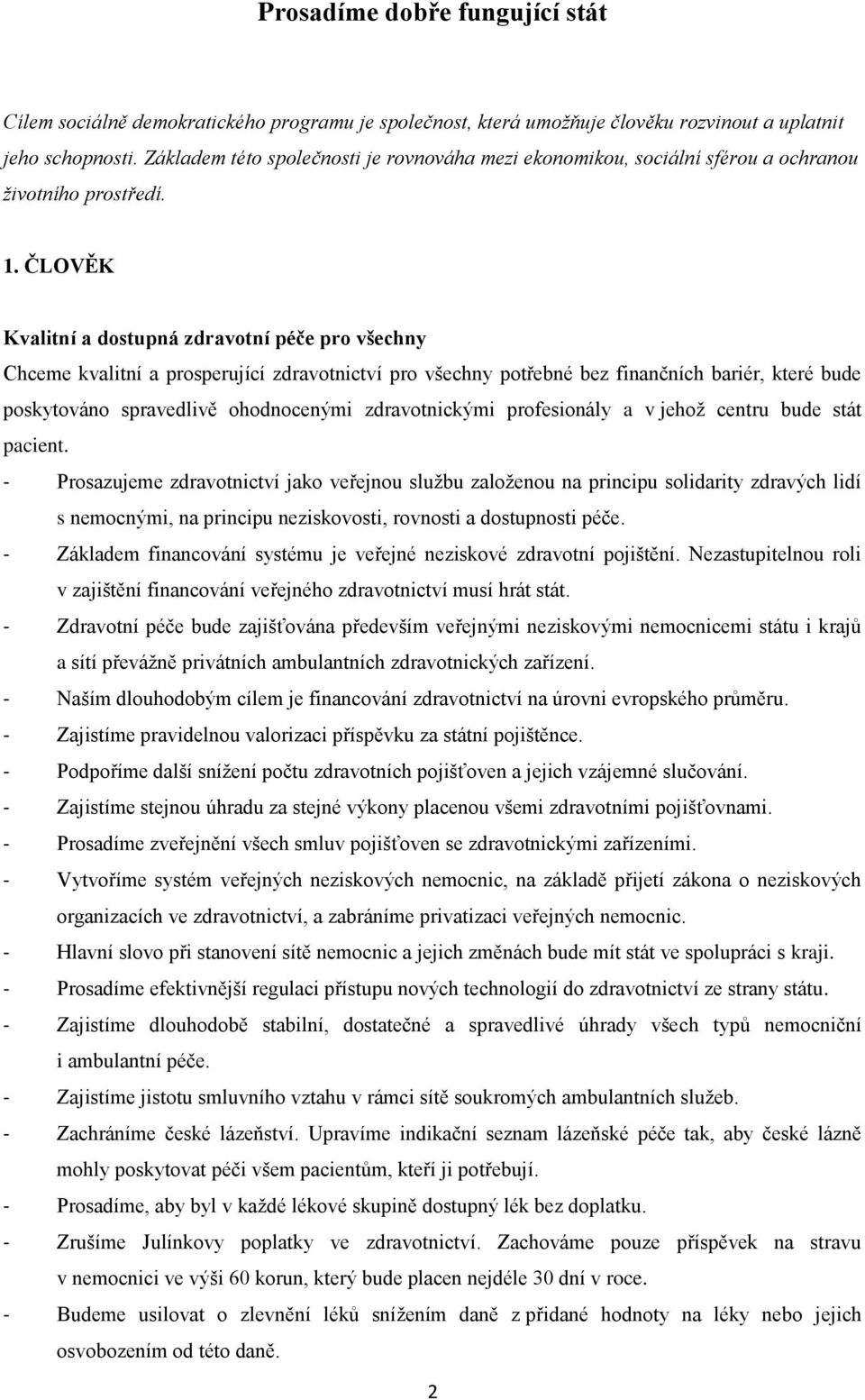 ČLOVĚK Kvalitní a dostupná zdravotní péče pro všechny Chceme kvalitní a prosperující zdravotnictví pro všechny potřebné bez finančních bariér, které bude poskytováno spravedlivě ohodnocenými