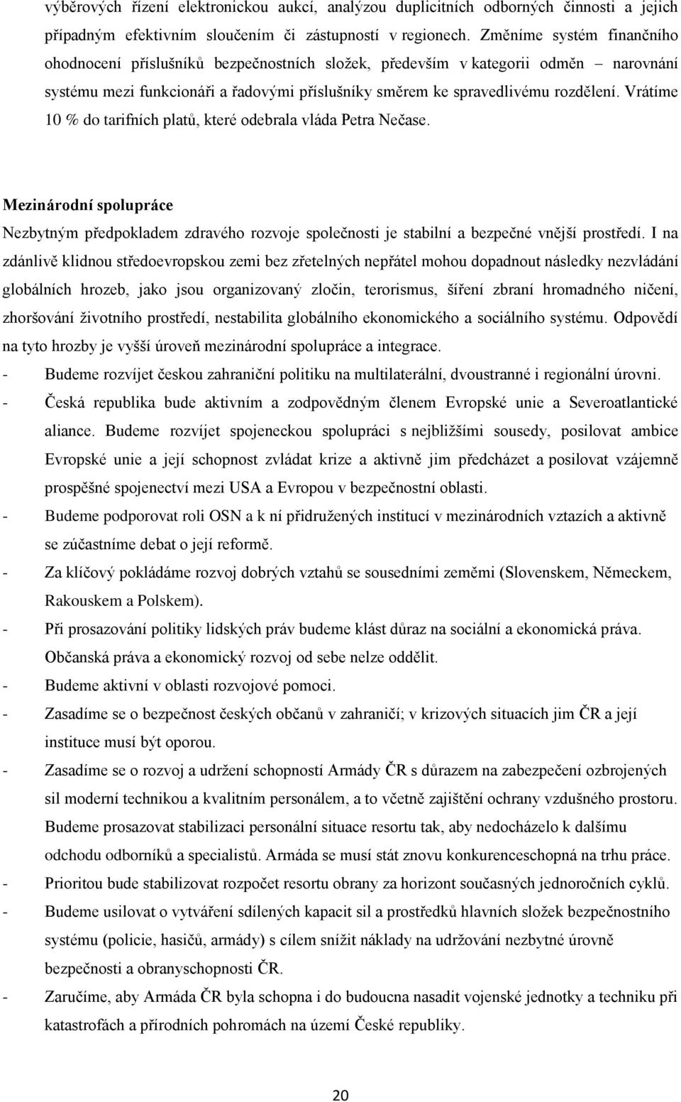 Vrátíme 10 % do tarifních platů, které odebrala vláda Petra Nečase. Mezinárodní spolupráce Nezbytným předpokladem zdravého rozvoje společnosti je stabilní a bezpečné vnější prostředí.