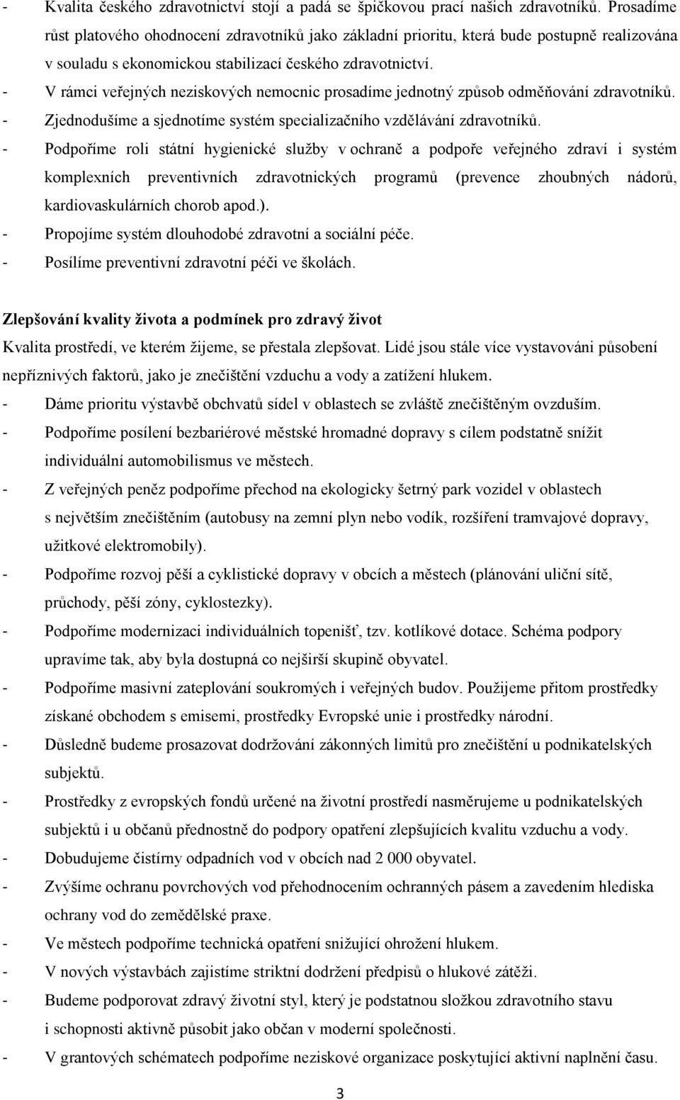 - V rámci veřejných neziskových nemocnic prosadíme jednotný způsob odměňování zdravotníků. - Zjednodušíme a sjednotíme systém specializačního vzdělávání zdravotníků.