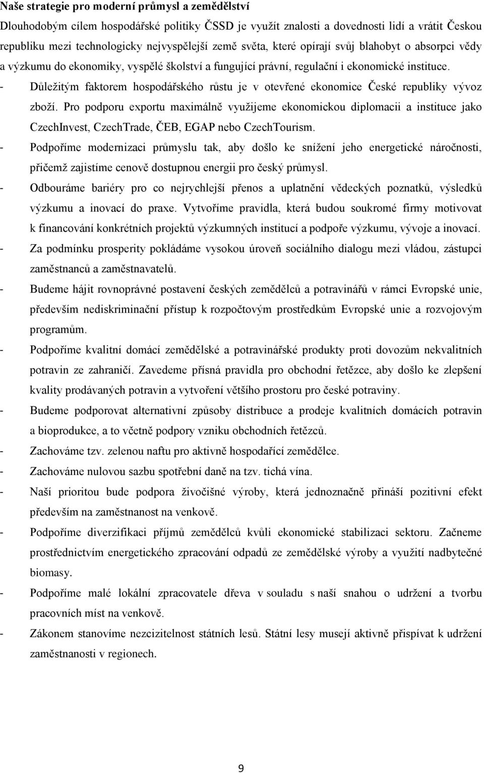 - Důležitým faktorem hospodářského růstu je v otevřené ekonomice České republiky vývoz zboží.