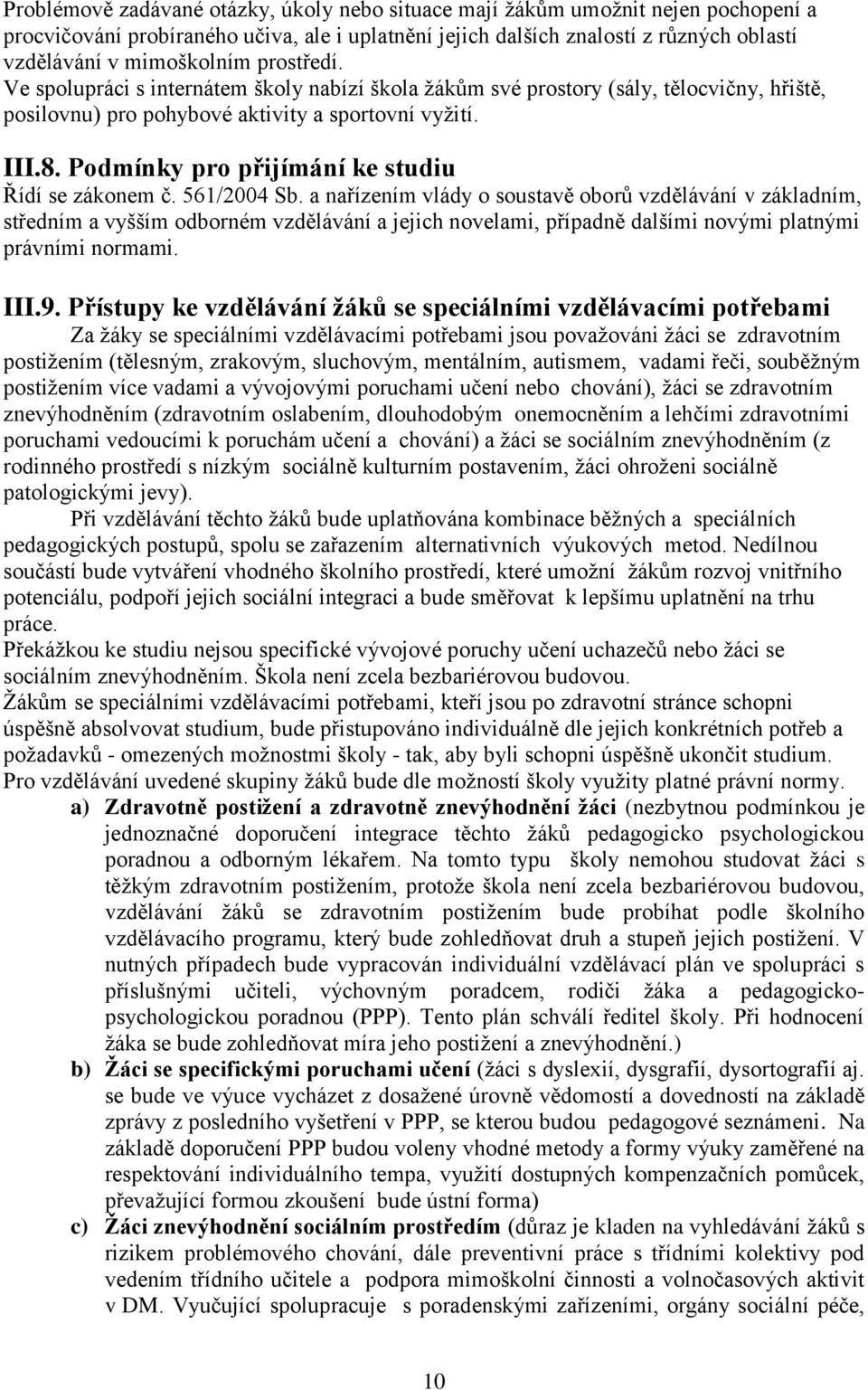 Podmínky pro přijímání ke studiu Řídí se zákonem č. 561/2004 Sb.