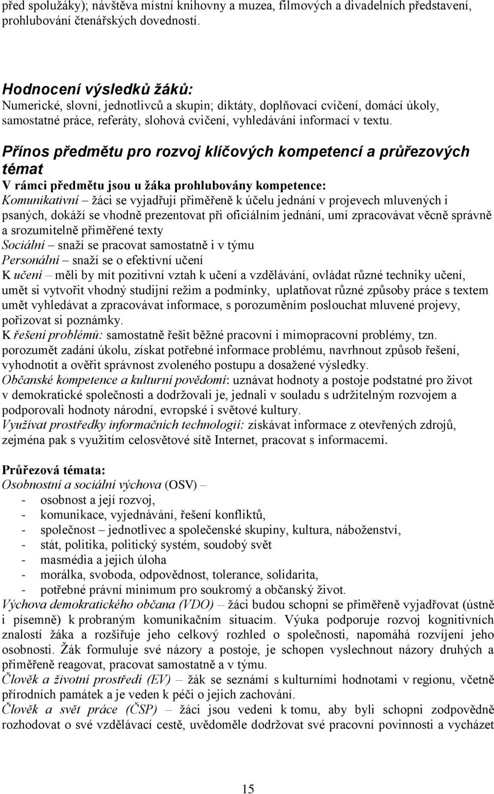 Přínos předmětu pro rozvoj klíčových kompetencí a průřezových témat V rámci předmětu jsou u žáka prohlubovány kompetence: Komunikativní žáci se vyjadřují přiměřeně k účelu jednání v projevech