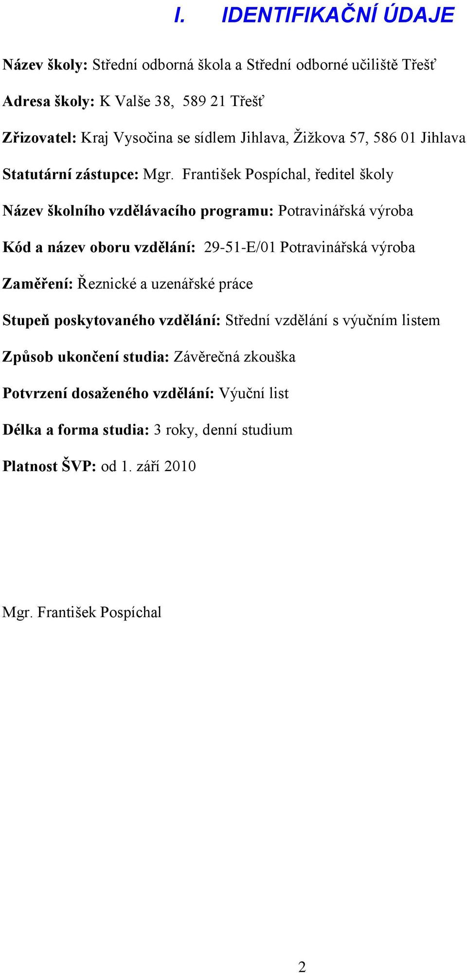 František Pospíchal, ředitel školy Název školního vzdělávacího programu: Potravinářská výroba Kód a název oboru vzdělání: 29-51-E/01 Potravinářská výroba Zaměření: