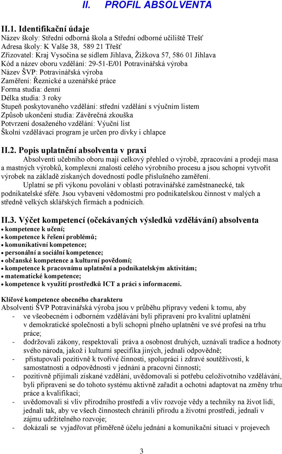 Kód a název oboru vzdělání: 29-51-E/01 Potravinářská výroba Název ŠVP: Potravinářská výroba Zaměření: Řeznické a uzenářské práce Forma studia: denní Délka studia: 3 roky Stupeň poskytovaného