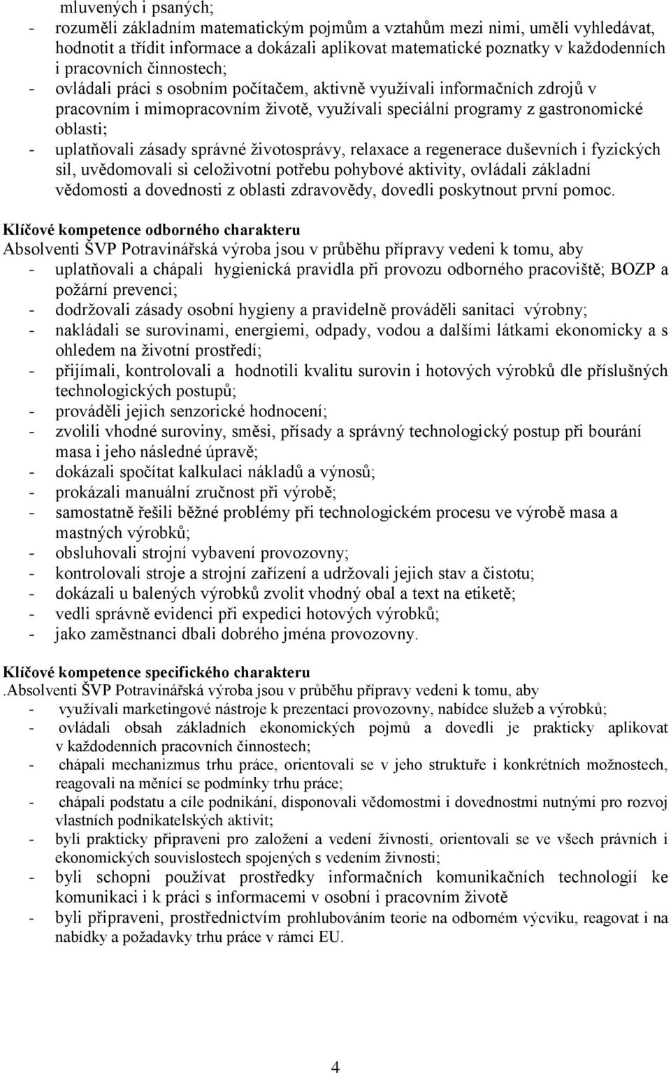 správné životosprávy, relaxace a regenerace duševních i fyzických sil, uvědomovali si celoživotní potřebu pohybové aktivity, ovládali základní vědomosti a dovednosti z oblasti zdravovědy, dovedli