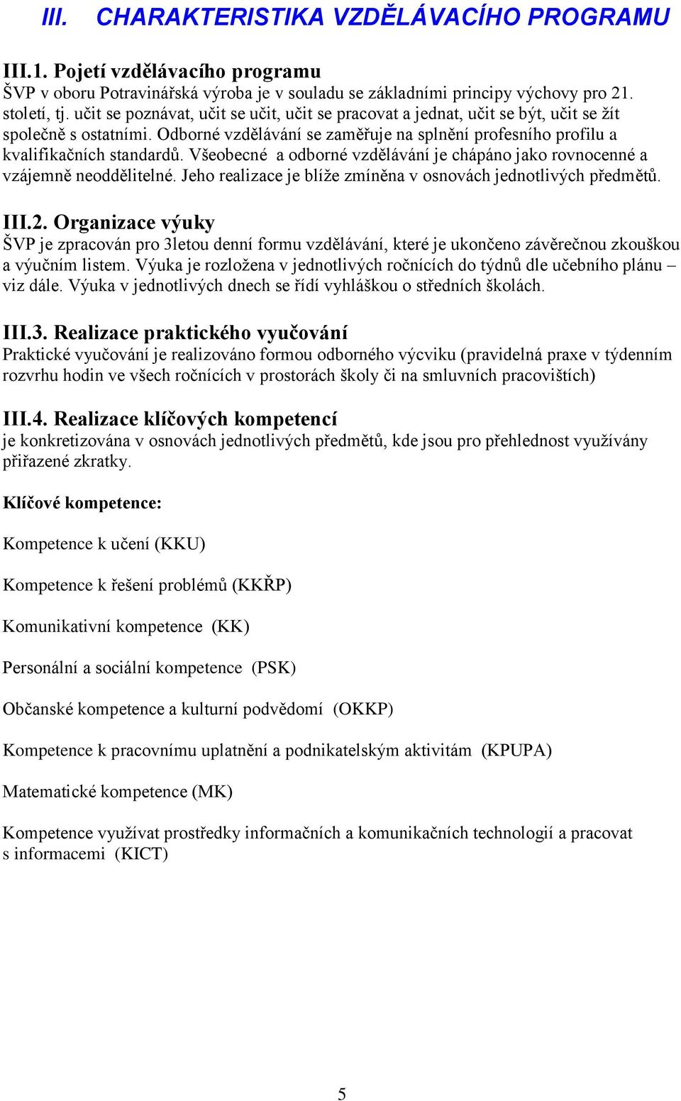 Všeobecné a odborné vzdělávání je chápáno jako rovnocenné a vzájemně neoddělitelné. Jeho realizace je blíže zmíněna v osnovách jednotlivých předmětů. III.2.