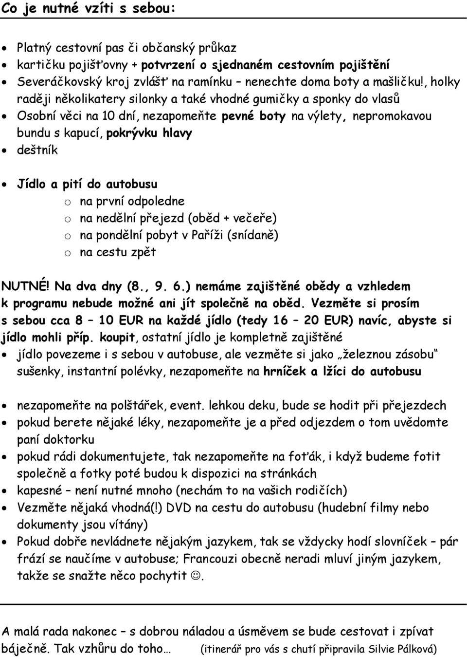 do autobusu o na první odpoledne o na nedělní přejezd (oběd + večeře) o na pondělní pobyt v Paříži (snídaně) o na cestu zpět NUTNÉ! Na dva dny (8., 9. 6.