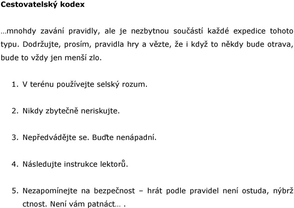 V terénu používejte selský rozum. 2. Nikdy zbytečně neriskujte. 3. Nepředvádějte se. Buďte nenápadní. 4.