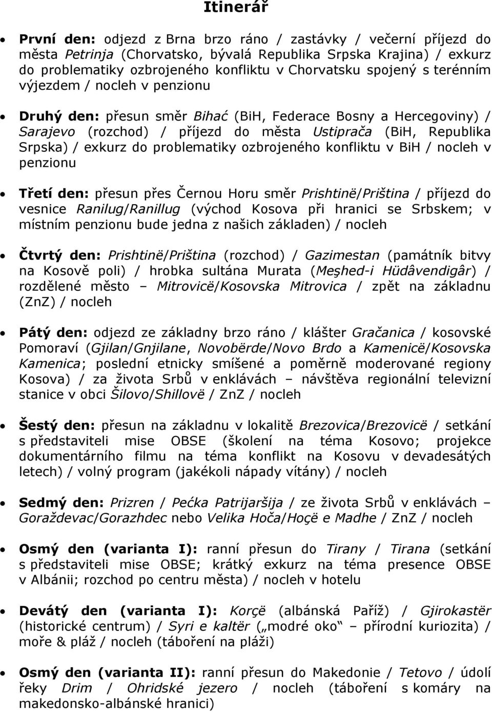 problematiky ozbrojeného konfliktu v BiH / nocleh v penzionu Třetí den: přesun přes Černou Horu směr Prishtinë/Priština / příjezd do vesnice Ranilug/Ranillug (východ Kosova při hranici se Srbskem; v