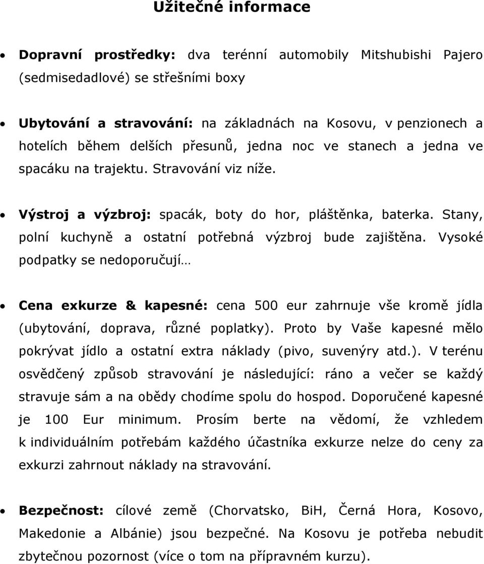 Stany, polní kuchyně a ostatní potřebná výzbroj bude zajištěna. Vysoké podpatky se nedoporučují Cena exkurze & kapesné: cena 500 eur zahrnuje vše kromě jídla (ubytování, doprava, různé poplatky).