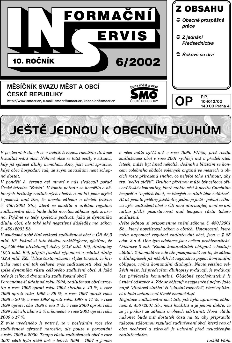 Některé obce se totiž ocitly v situaci, kdy již splácet dluhy nemohou. Ano, jistě není správné, když obec hospodaří tak, že svým závazkům není schopná dostát. V pondělí 3.