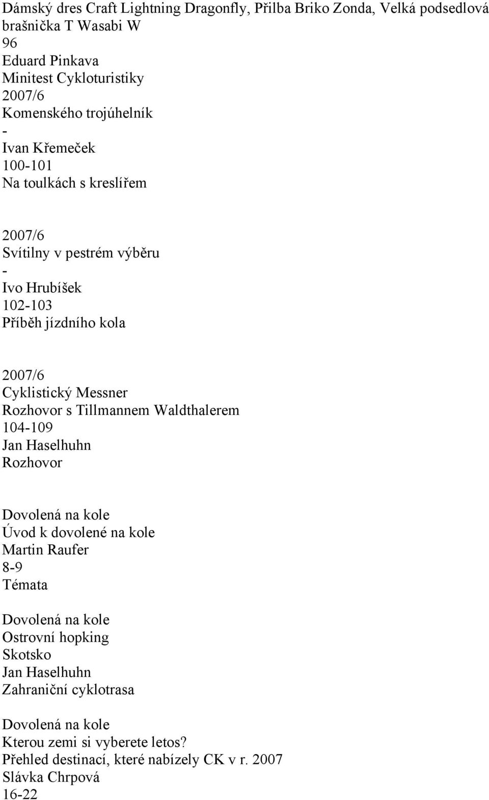 kola Cyklistický Messner Rozhovor s Tillmannem Waldthalerem 104-109 Jan Haselhuhn Rozhovor Úvod k dovolené na kole Martin Raufer 8-9 Témata