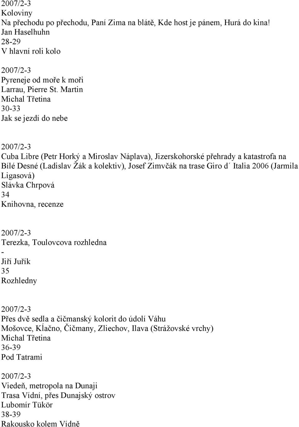 na trase Giro d Italia 2006 (Jarmila Ligasová) 34 Knihovna, recenze 2007/2-3 Terezka, Toulovcova rozhledna - Jiří Juřík 35 Rozhledny 2007/2-3 Přes dvě sedla a čičmanský kolorit do údolí Váhu