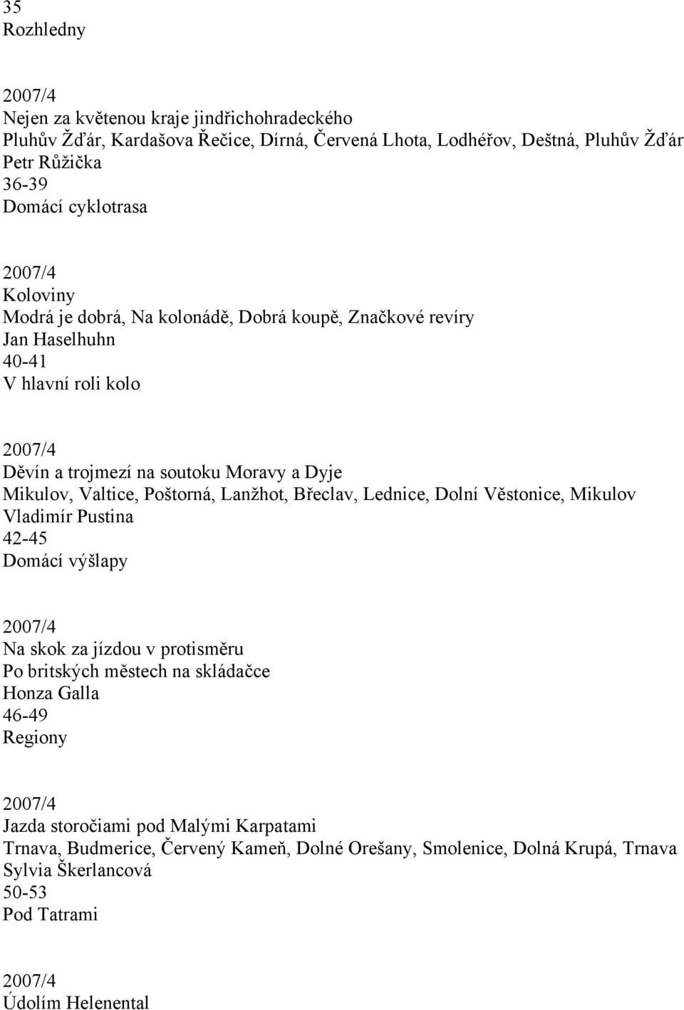 Lanžhot, Břeclav, Lednice, Dolní Věstonice, Mikulov Vladimír Pustina 42-45 Domácí výšlapy Na skok za jízdou v protisměru Po britských městech na skládačce Honza Galla 46-49