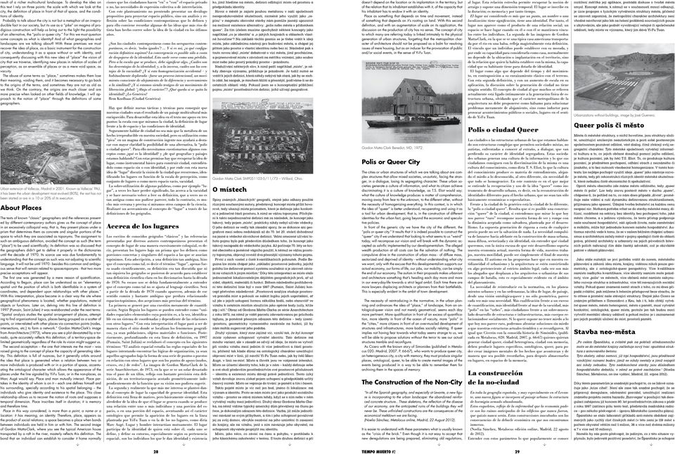 Probably to talk about the city is not but a metaphor of an irreproducible fact in our society, but its use as a pike on magma of prodigious construction will help us bring out to the light the