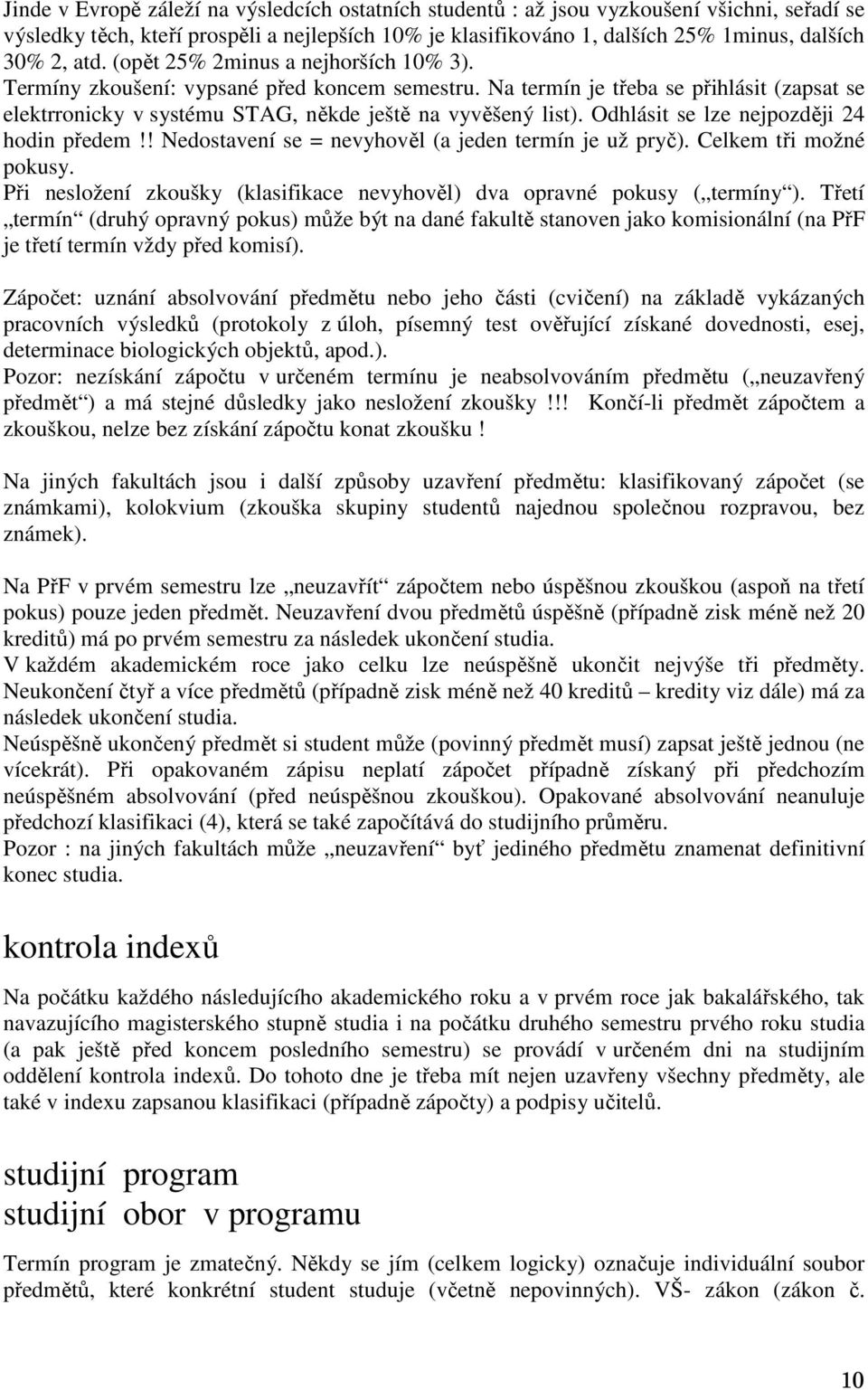 Odhlásit se lze nejpozději 24 hodin předem!! Nedostavení se = nevyhověl (a jeden termín je už pryč). Celkem tři možné pokusy.