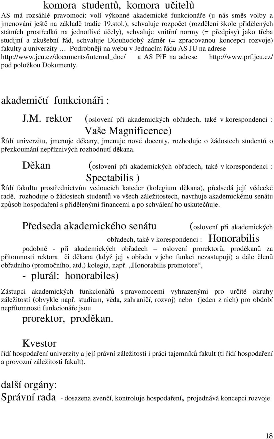 zpracovanou koncepci rozvoje) fakulty a univerzity Podrobněji na webu v Jednacím řádu AS JU na adrese http://www.jcu.cz/documents/internal_doc/ a AS PřF na adrese http://www.prf.jcu.cz/ pod položkou Dokumenty.