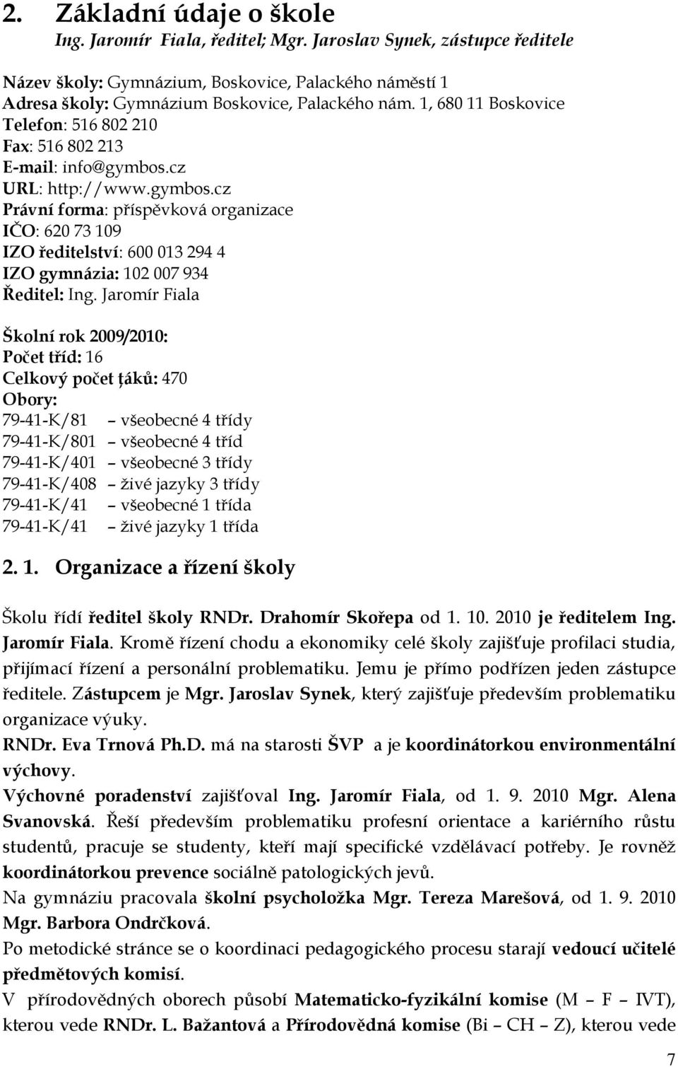 cz URL: http://www.gymbos.cz Právní forma: příspěvková organizace IČO: 620 73 109 IZO ředitelství: 600 013 294 4 IZO gymnázia: 102 007 934 Ředitel: Ing.