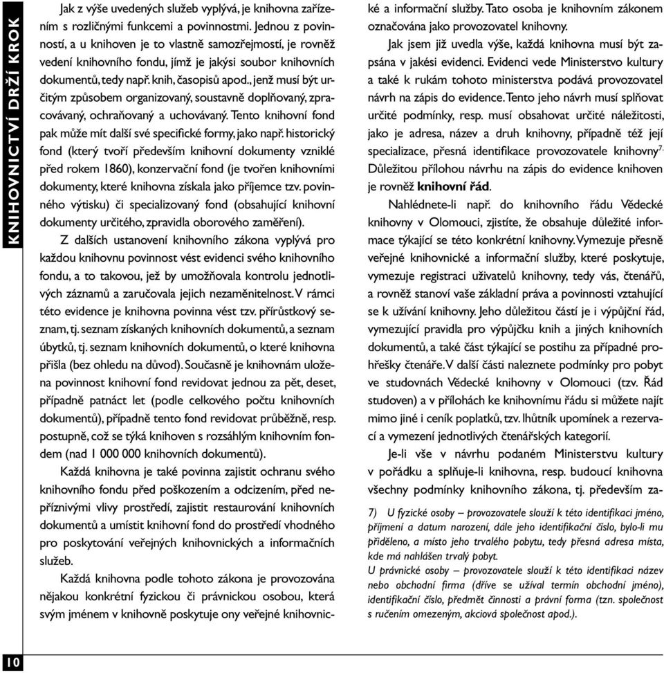 , jenž musí být určitým způsobem organizovaný, soustavně doplňovaný, zpracovávaný, ochraňovaný a uchovávaný. Tento knihovní fond pak může mít další své specifické formy, jako např.