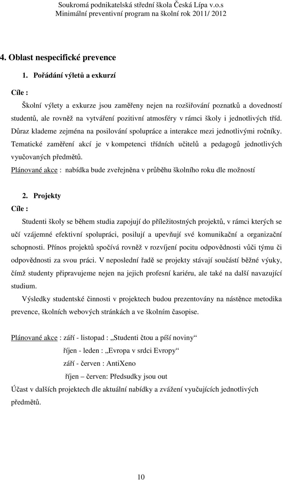 Důraz klademe zejména na posilování spolupráce a interakce mezi jednotlivými ročníky. Tematické zaměření akcí je v kompetenci třídních učitelů a pedagogů jednotlivých vyučovaných předmětů.