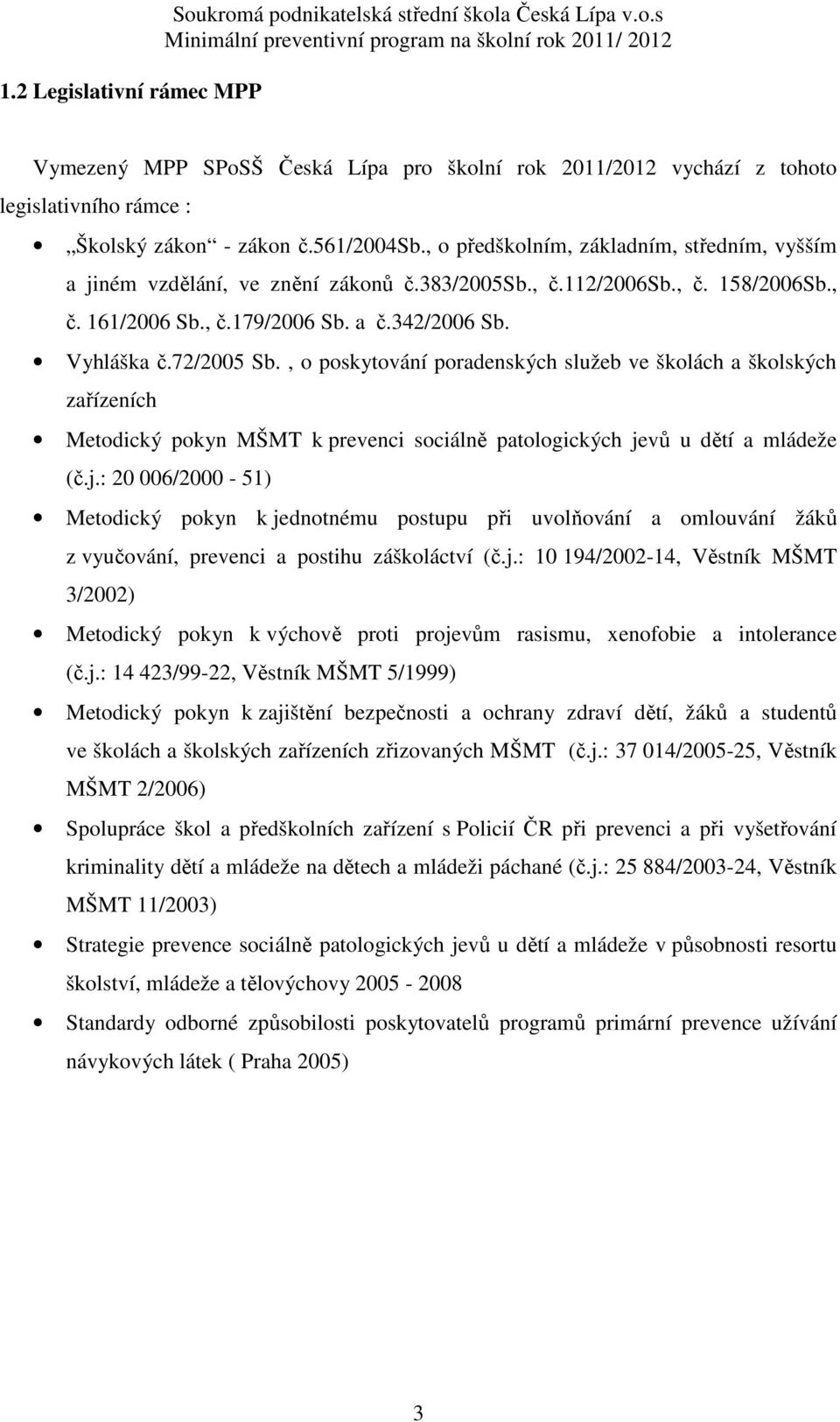 72/2005 Sb., o poskytování poradenských služeb ve školách a školských zařízeních Metodický pokyn MŠMT k prevenci sociálně patologických je