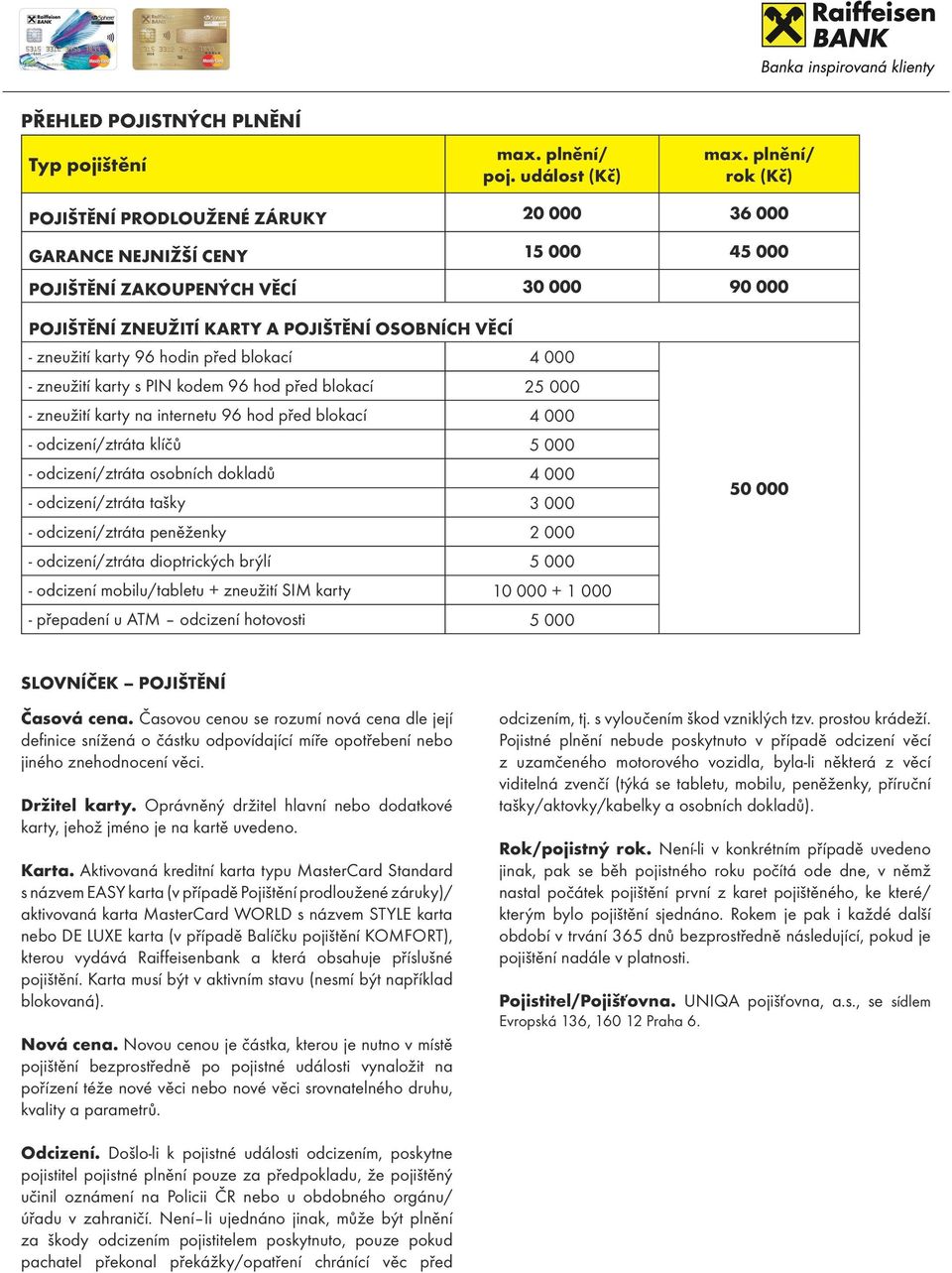 karty 96 hodin před blokací 4 000 - zneužití karty s PIN kodem 96 hod před blokací 25 000 - zneužití karty na internetu 96 hod před blokací 4 000 - odcizení/ztráta klíčů 5 000 - odcizení/ztráta