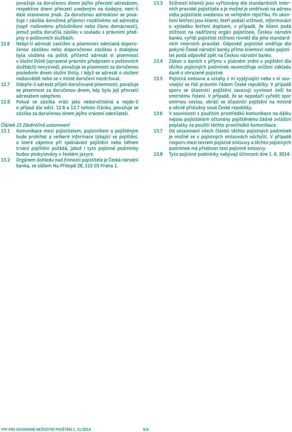 rodinnému příslušníkovi nebo členu domácnosti), jemuž pošta doručila zásilku v souladu s právními předpisy o poštovních službách. 12.