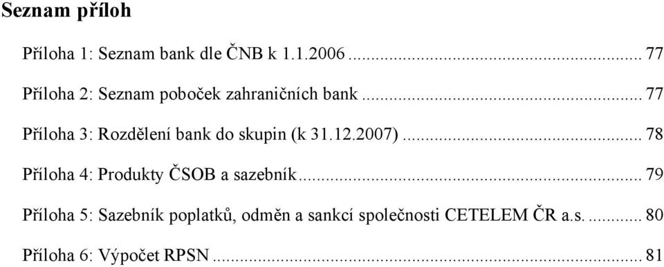 .. 77 Příloha 3: Rozdělení bank do skupin (k 31.12.2007).