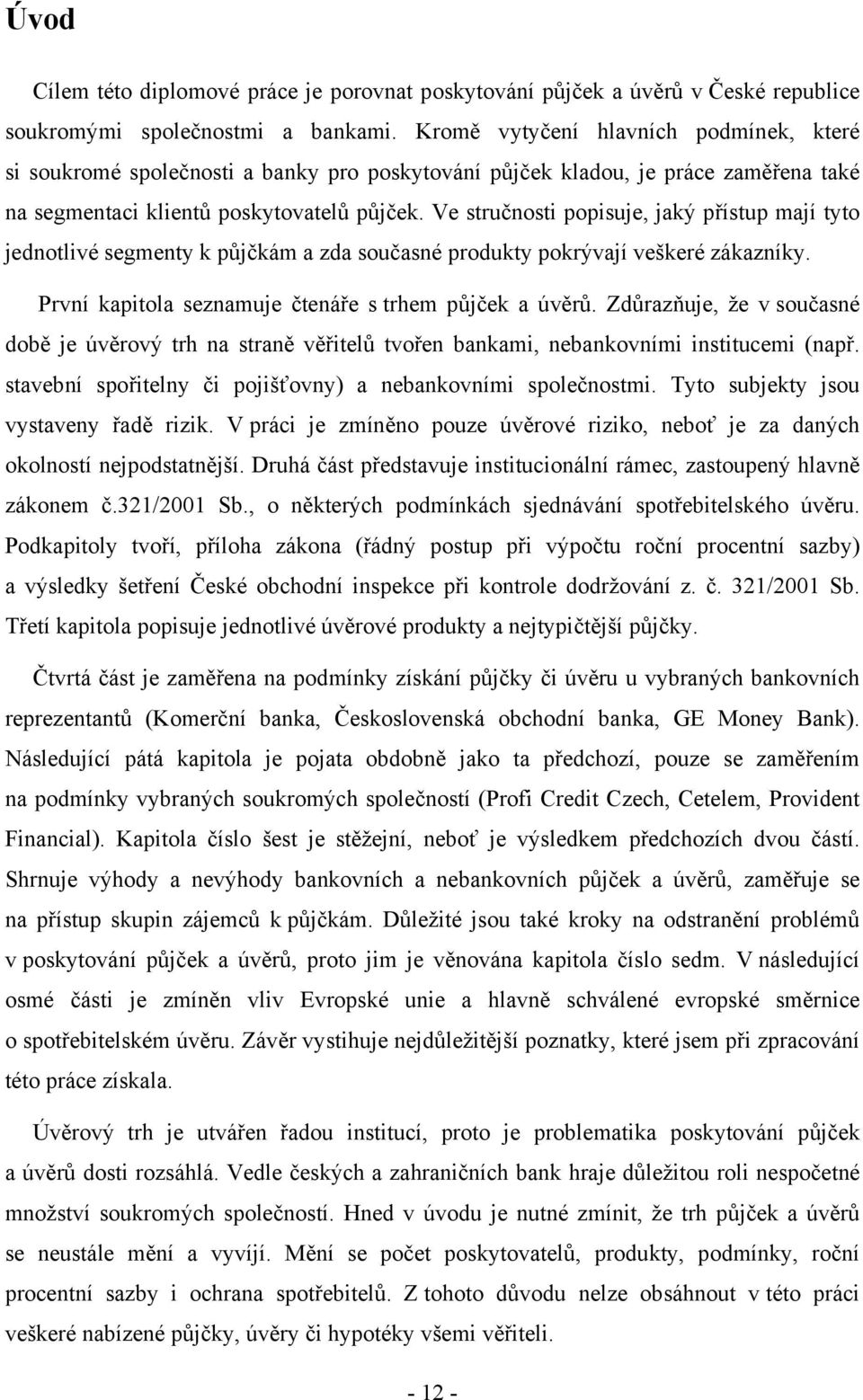 Ve stručnosti popisuje, jaký přístup mají tyto jednotlivé segmenty k půjčkám a zda současné produkty pokrývají veškeré zákazníky. První kapitola seznamuje čtenáře s trhem půjček a úvěrů.