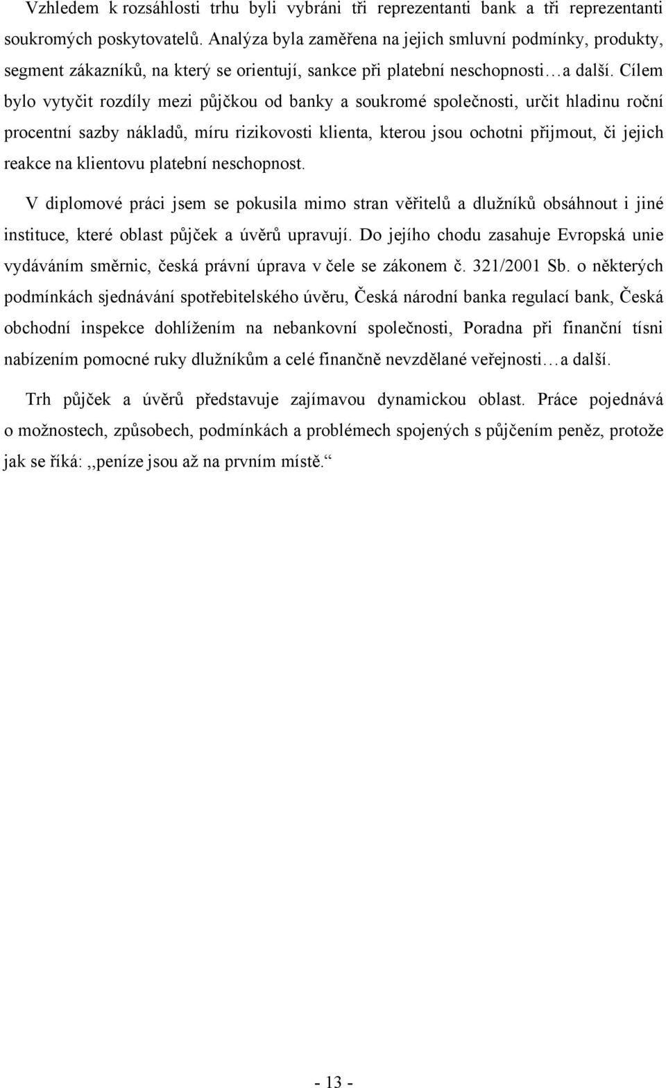 Cílem bylo vytyčit rozdíly mezi půjčkou od banky a soukromé společnosti, určit hladinu roční procentní sazby nákladů, míru rizikovosti klienta, kterou jsou ochotni přijmout, či jejich reakce na