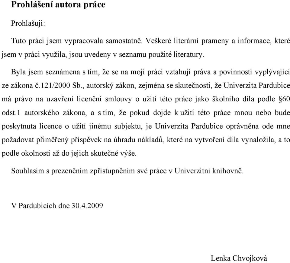 , autorský zákon, zejména se skutečností, že Univerzita Pardubice má právo na uzavření licenční smlouvy o užití této práce jako školního díla podle 60 odst.