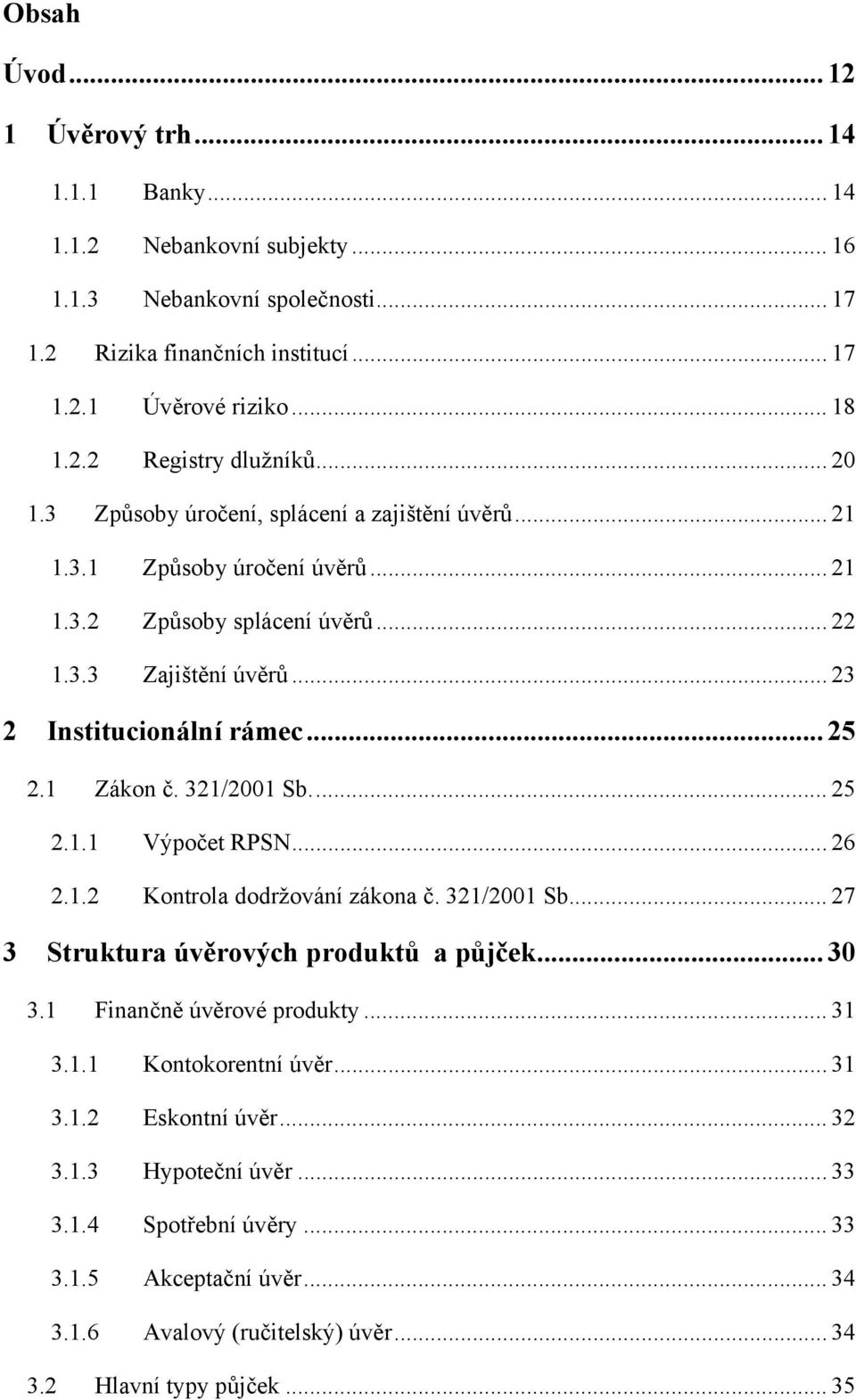 321/2001 Sb... 25 2.1.1 Výpočet RPSN... 26 2.1.2 Kontrola dodržování zákona č. 321/2001 Sb... 27 3 Struktura úvěrových produktů a půjček... 30 3.1 Finančně úvěrové produkty... 31 3.1.1 Kontokorentní úvěr.