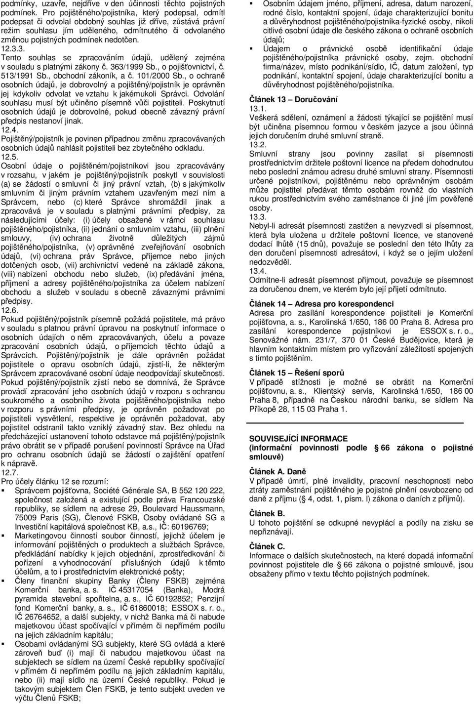 nedotčen. 12.3.3. Tento souhlas se zpracováním údajů, udělený zejména v souladu s platnými zákony č. 363/1999 Sb., o pojišťovnictví, č. 513/1991 Sb., obchodní zákoník, a č. 101/2000 Sb.