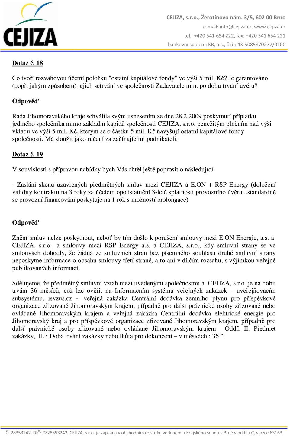 Kč, kterým se o částku 5 mil. Kč navyšují ostatní kapitálové fondy společnosti. Má sloužit jako ručení za začínajícími podnikateli. Dotaz č.