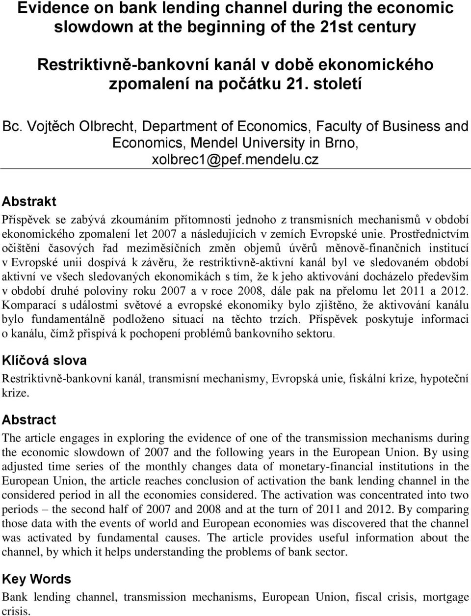 cz Abstrakt Příspěvek se zabývá zkoumáním přítomnosti jednoho z transmisních mechanismů v období ekonomického zpomalení let 2007 a následujících v zemích Evropské unie.