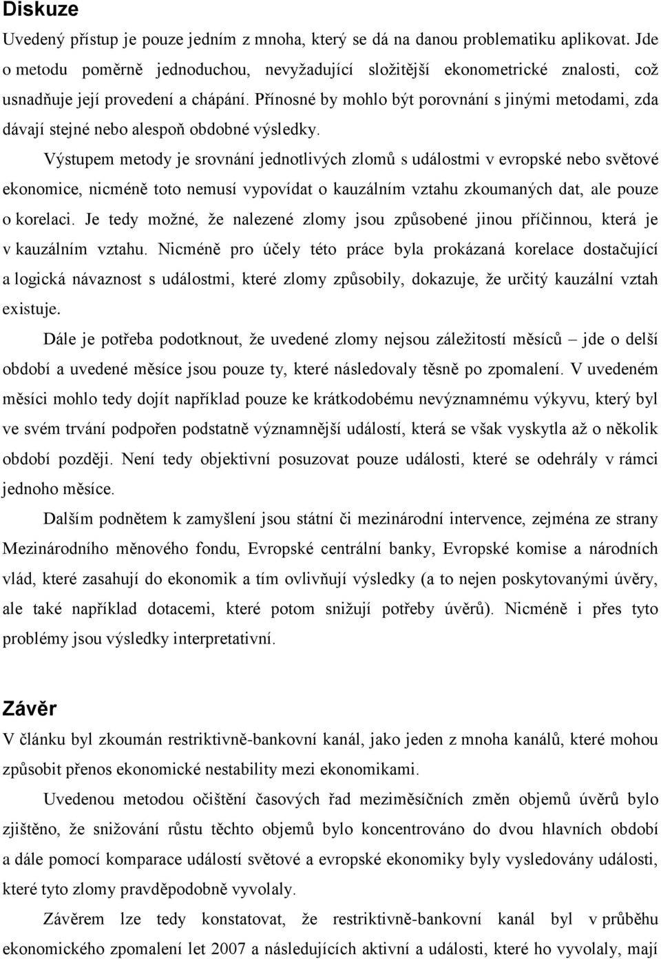 Přínosné by mohlo být porovnání s jinými metodami, zda dávají stejné nebo alespoň obdobné výsledky.