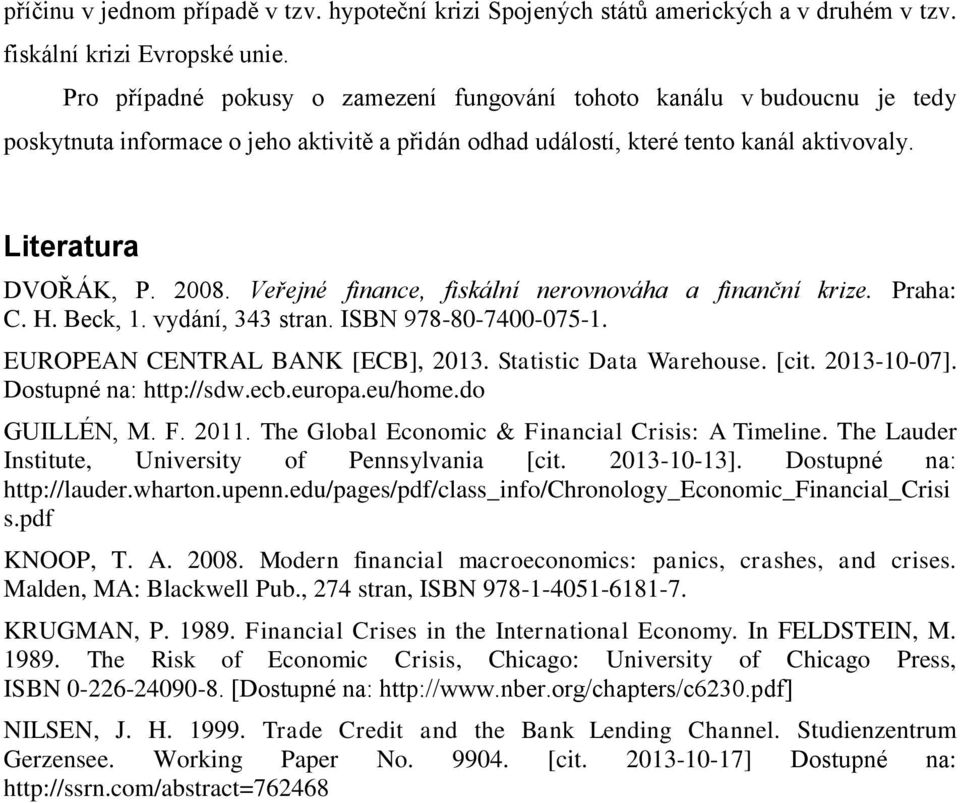 Veřejné finance, fiskální nerovnováha a finanční krize. Praha: C. H. Beck, 1. vydání, 343 stran. ISBN 978-80-7400-075-1. EUROPEAN CENTRAL BANK [ECB], 2013. Statistic Data Warehouse. [cit. 2013-10-07].