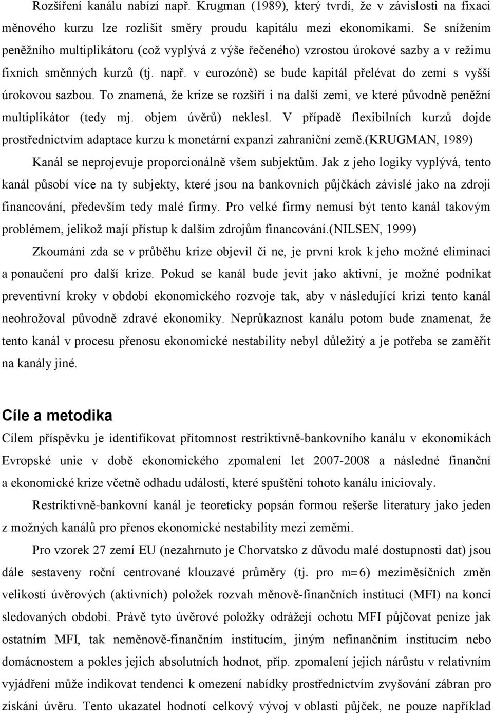 v eurozóně) se bude kapitál přelévat do zemí s vyšší úrokovou sazbou. To znamená, že krize se rozšíří i na další zemi, ve které původně peněžní multiplikátor (tedy mj. objem úvěrů) neklesl.